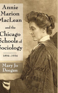 Title: Annie Marion MacLean and the Chicago Schools of Sociology, 1894-1934, Author: Mary Jo Deegan
