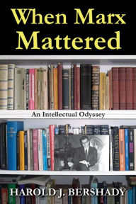 Title: When Marx Mattered: An Intellectual Odyssey, Author: Harold J. Bershady