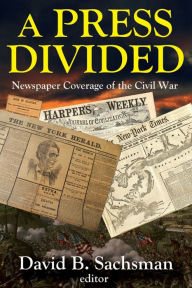 Title: A Press Divided: Newspaper Coverage of the Civil War, Author: David B. Sachsman