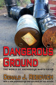 Title: Dangerous Ground: The World of Hazardous Waste Crime, Author: Donald J. Rebovich