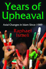 Title: Years of Upheaval: Axial Changes in Islam Since 1989, Author: Raphael Israeli