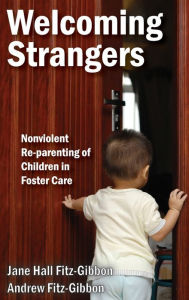 Title: Welcoming Strangers: Nonviolent Re-Parenting of Children in Foster Care, Author: Andrew Fitz-Gibbon