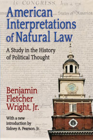 Title: American Interpretations of Natural Law: A Study in the History of Political Thought, Author: Benjamin Fletcher Wright