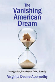 Title: The Vanishing American Dream: Immigration, Population, Debt, Scarcity, Author: Virginia Deane Abernethy