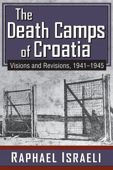The Death Camps of Croatia: Visions and Revisions, 1941-1945