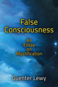 Title: False Consciousness: An Essay on Mystification, Author: Guenter Lewy