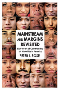 Title: Mainstream and Margins Revisited: Sixty Years of Commentary on Minorities in America, Author: Peter Isaac Rose