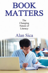 Title: Book Matters: The Changing Nature of Literacy, Author: Alan Sica