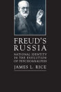 Freud's Russia: National Identity in the Evolution of Psychoanalysis