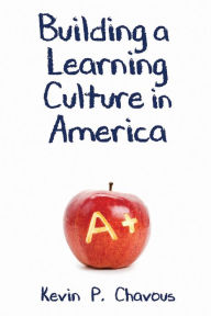 Title: Building a Learning Culture in America / Edition 1, Author: Kevin Chavous