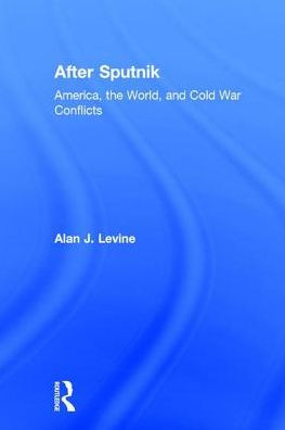 After Sputnik: America, the World, and Cold War Conflicts