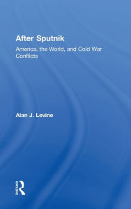 Title: After Sputnik: America, the World, and Cold War Conflicts, Author: Alan J. Levine