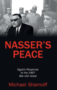 Title: Nasser's Peace: Egypt's Response to the 1967 War with Israel, Author: Michael Sharnoff