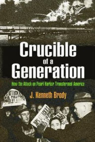 Title: Crucible of a Generation: How the Attack on Pearl Harbor Transformed America, Author: J. Kenneth Brody