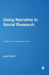 Title: Using Narrative in Social Research: Qualitative and Quantitative Approaches / Edition 1, Author: Jane Elliott