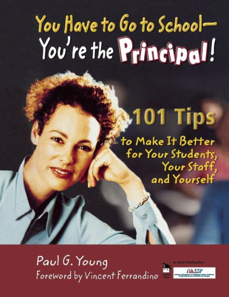 You Have to Go to School - You're the Principal!: 101 Tips to Make It Better for Your Students, Your Staff, and Yourself / Edition 1