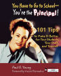 You Have to Go to School - You're the Principal!: 101 Tips to Make It Better for Your Students, Your Staff, and Yourself