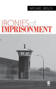 Title: Ironies of Imprisonment / Edition 1, Author: Michael Welch