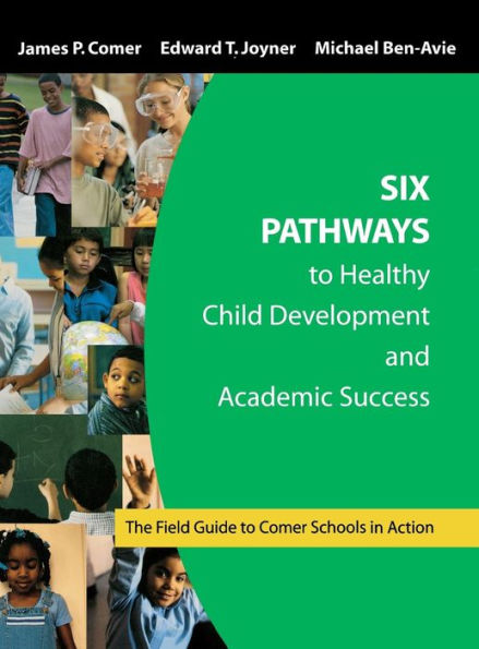 Six Pathways to Healthy Child Development and Academic Success: The Field Guide to Comer Schools in Action / Edition 1