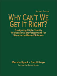 Title: Why Can't We Get It Right?: Designing High-Quality Professional Development for Standards-Based Schools / Edition 2, Author: Marsha Speck