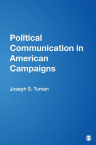 Title: Political Communication in American Campaigns / Edition 1, Author: Joseph S. Tuman