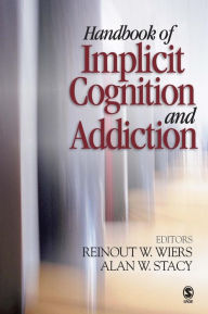 Title: Handbook of Implicit Cognition and Addiction / Edition 1, Author: Reinout Wiers