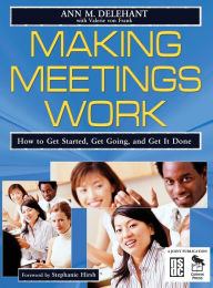 Title: Making Meetings Work: How to Get Started, Get Going, and Get It Done / Edition 1, Author: Ann M. Delehant