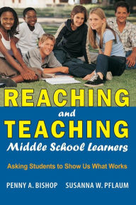 Title: Reaching and Teaching Middle School Learners: Asking Students to Show Us What Works / Edition 1, Author: Penny A. Bishop
