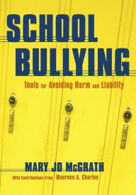 Title: School Bullying: Tools for Avoiding Harm and Liability / Edition 1, Author: Mary Jo McGrath