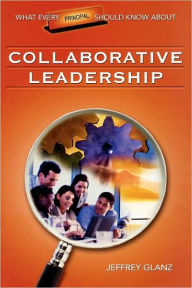 Title: What Every Principal Should Know About Collaborative Leadership / Edition 1, Author: Jeffrey G. Glanz