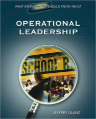 Title: What Every Principal Should Know About Operational Leadership / Edition 1, Author: Jeffrey G. Glanz