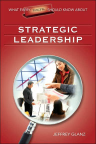 Title: What Every Principal Should Know About Strategic Leadership / Edition 1, Author: Jeffrey G. Glanz