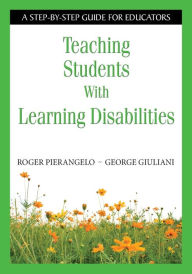Title: Teaching Students With Learning Disabilities: A Step-by-Step Guide for Educators / Edition 1, Author: Roger Pierangelo