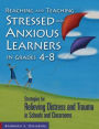 Reaching and Teaching Stressed and Anxious Learners in Grades 4-8: Strategies for Relieving Distress and Trauma in Schools and Classrooms / Edition 1