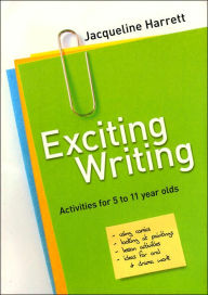 Title: Exciting Writing: Activities for 5 to 11 year olds, Author: Jacqueline Harrett