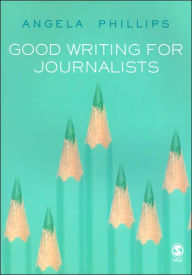Title: Good Writing for Journalists / Edition 1, Author: Angela Phillips