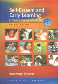 Title: Self-Esteem and Early Learning: Key People from Birth to School / Edition 3, Author: Rosemary Roberts