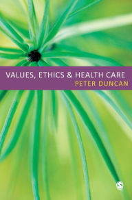 Title: Values, Ethics and Health Care / Edition 1, Author: Peter Duncan