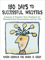 Title: 180 Days to Successful Writers: Lessons to Prepare Your Students for Standardized Assessments and for Life / Edition 1, Author: Karen Donohue