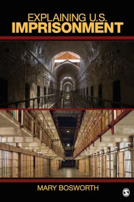Title: Explaining U.S. Imprisonment / Edition 1, Author: Mary F. Bosworth