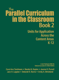 Title: The Parallel Curriculum in the Classroom, Book 2: Units for Application Across the Content Areas, K-12 / Edition 1, Author: Carol Ann Tomlinson