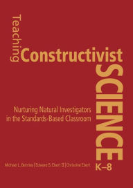 Title: Teaching Constructivist Science, K-8: Nurturing Natural Investigators in the Standards-Based Classroom, Author: Michael L. Bentley