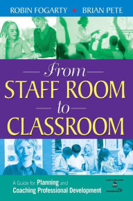 Title: From Staff Room to Classroom: A Guide for Planning and Coaching Professional Development / Edition 1, Author: Robin J. Fogarty