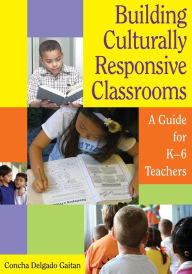 Title: Building Culturally Responsive Classrooms: A Guide for K-6 Teachers / Edition 1, Author: Concha Delgado Gaitan