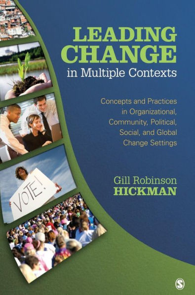 Leading Change in Multiple Contexts: Concepts and Practices in Organizational, Community, Political, Social, and Global Change Settings / Edition 1