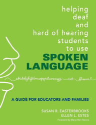 Title: Helping Deaf and Hard of Hearing Students to Use Spoken Language: A Guide for Educators and Families / Edition 1, Author: Susan Easterbrooks