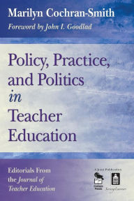 Title: Policy, Practice, and Politics in Teacher Education: Editorials From the Journal of Teacher Education / Edition 1, Author: Marilyn Cochran-Smith