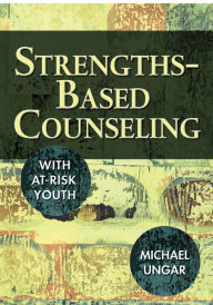 Title: Strengths-Based Counseling With At-Risk Youth / Edition 1, Author: Michael Ungar