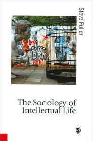 The Sociology of Intellectual Life: The Career of the Mind in and around the Academy (Published in association with Theory, Culture & Society Series)