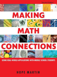 Title: Making Math Connections: Using Real-World Applications With Middle School Students / Edition 2, Author: Hope M. Martin